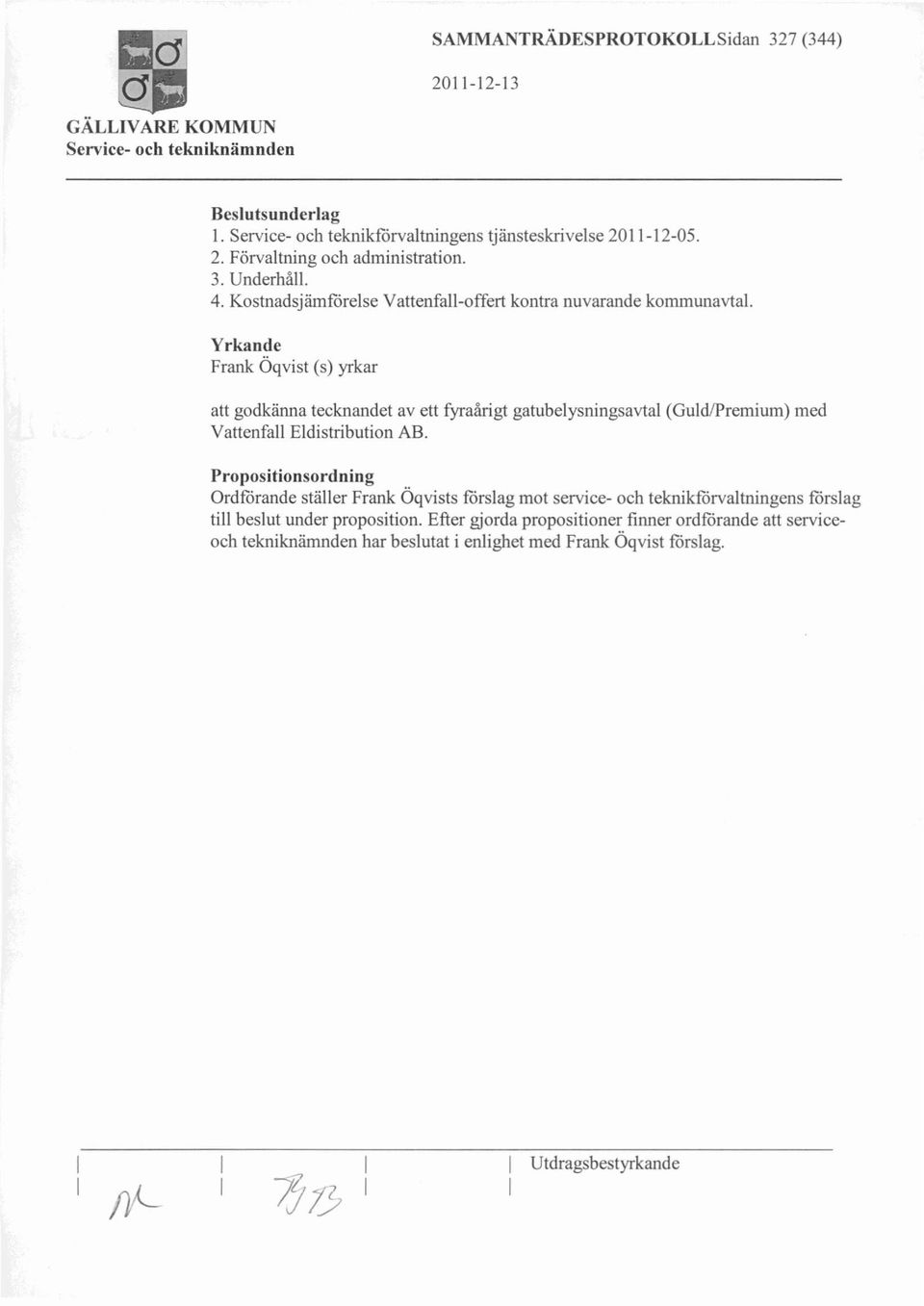 Yrkande Frank Öqvist (s) yrkar att godkänna tecknandet av ett fyraårigt gatubelysningsavtal (Guld/Premium) med Vattenfall Eldistribution AB.