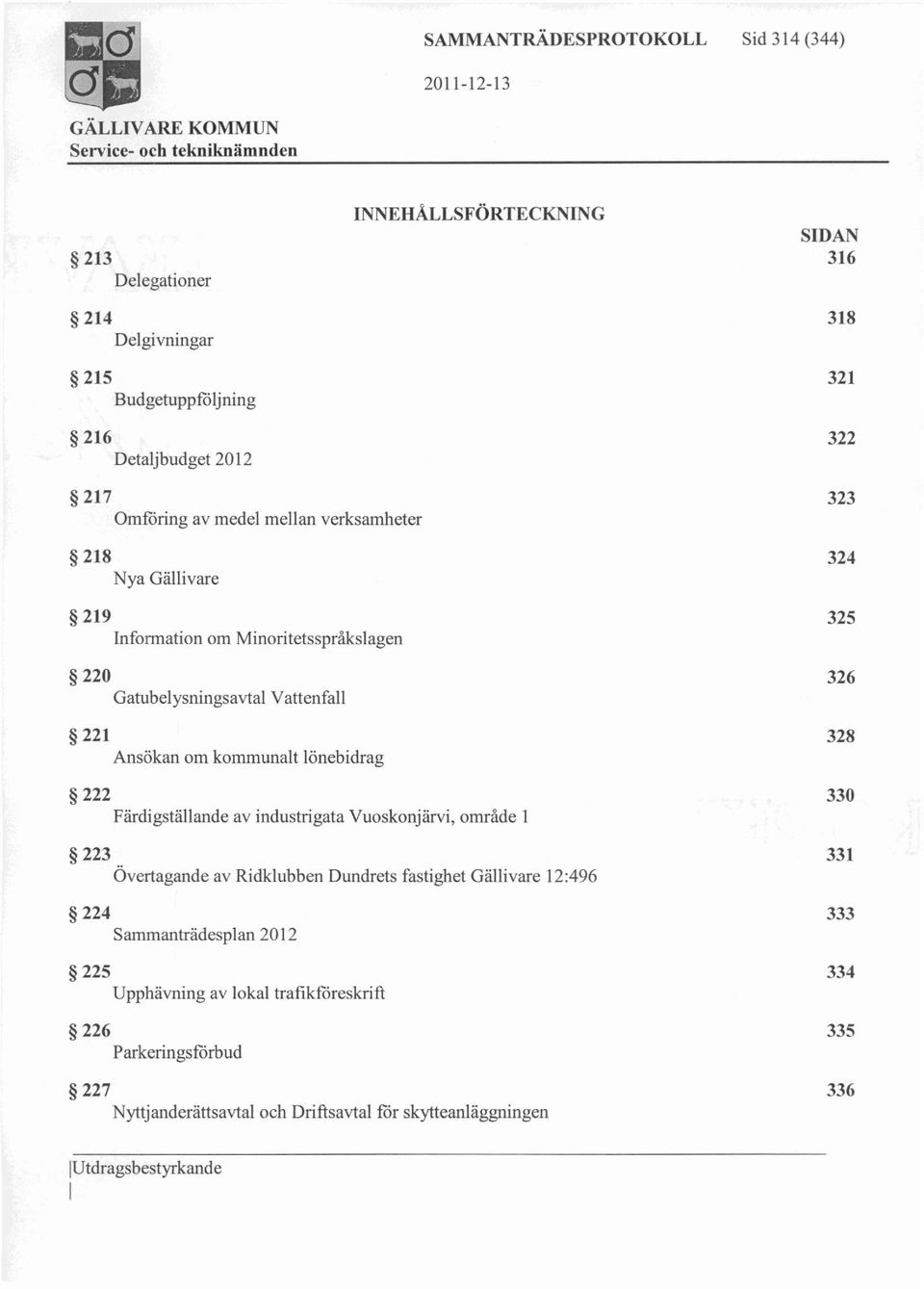 kommunalt lönebidrag 222 330 Färdigställande av industrigata Vuoskonjärvi, område 1 223 331 Övertagande av Ridklubben Dundrets fastighet Gällivare 12:496 224 333