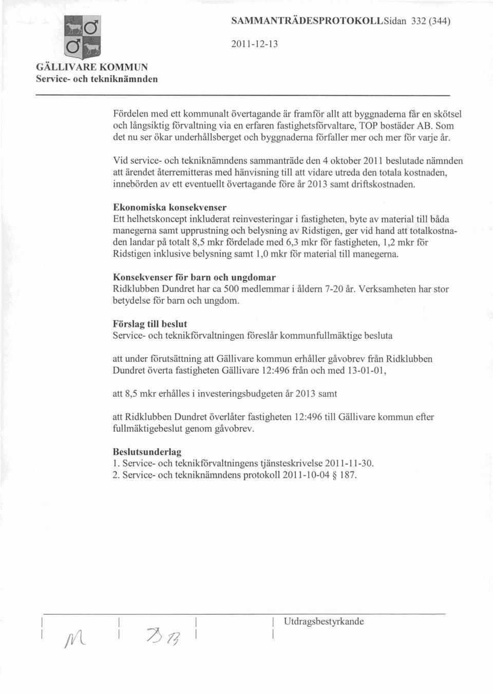 Vid service- och tekniknämndens sammanträde den 4 oktober 2011 beslutade nämnden att ärendet återremitteras med hänvisning till att vidare utreda den totala kostnaden, innebörden av ett eventuellt