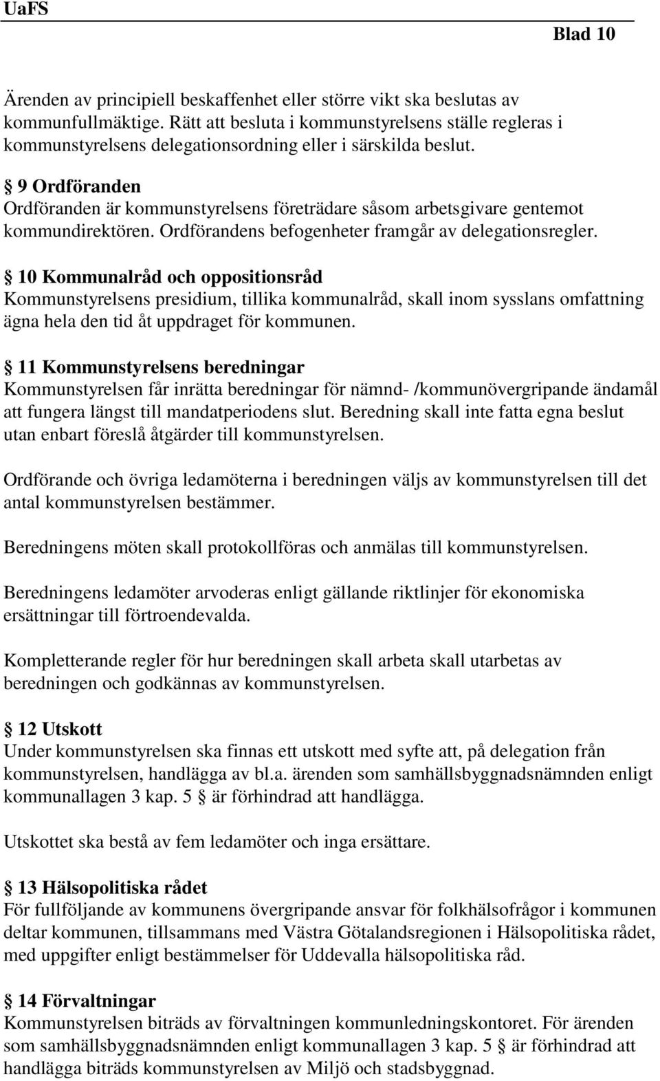 9 Ordföranden Ordföranden är kommunstyrelsens företrädare såsom arbetsgivare gentemot kommundirektören. Ordförandens befogenheter framgår av delegationsregler.