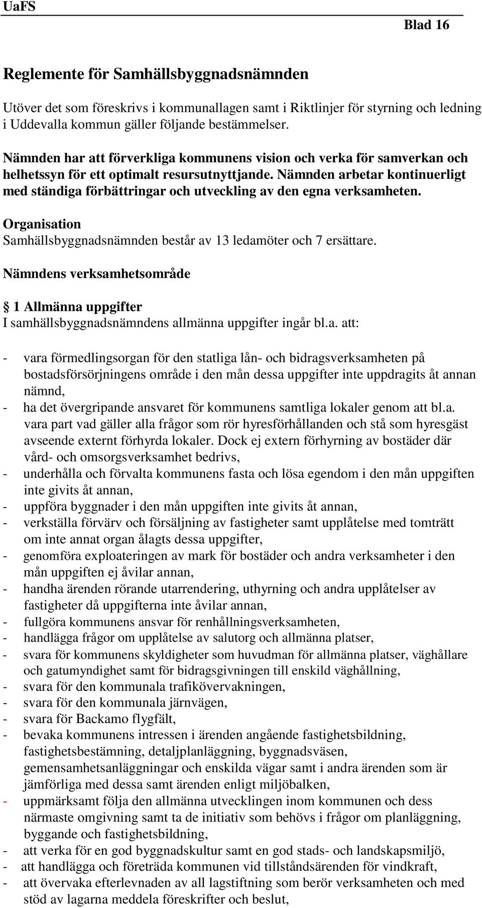 Nämnden arbetar kontinuerligt med ständiga förbättringar och utveckling av den egna verksamheten. Organisation Samhällsbyggnadsnämnden består av 13 ledamöter och 7 ersättare.