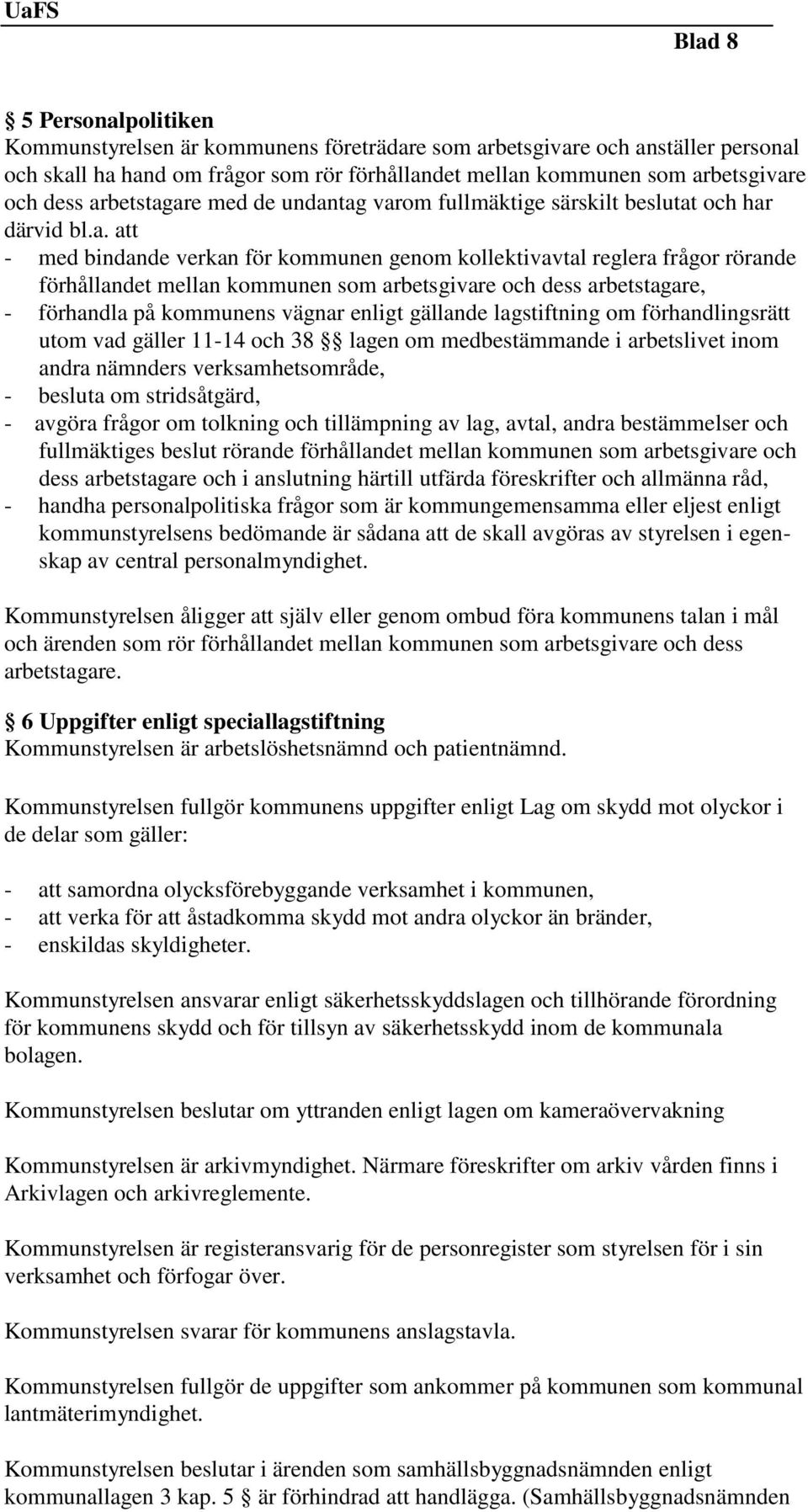 som arbetsgivare och dess arbetstagare, - förhandla på kommunens vägnar enligt gällande lagstiftning om förhandlingsrätt utom vad gäller 11-14 och 38 lagen om medbestämmande i arbetslivet inom andra