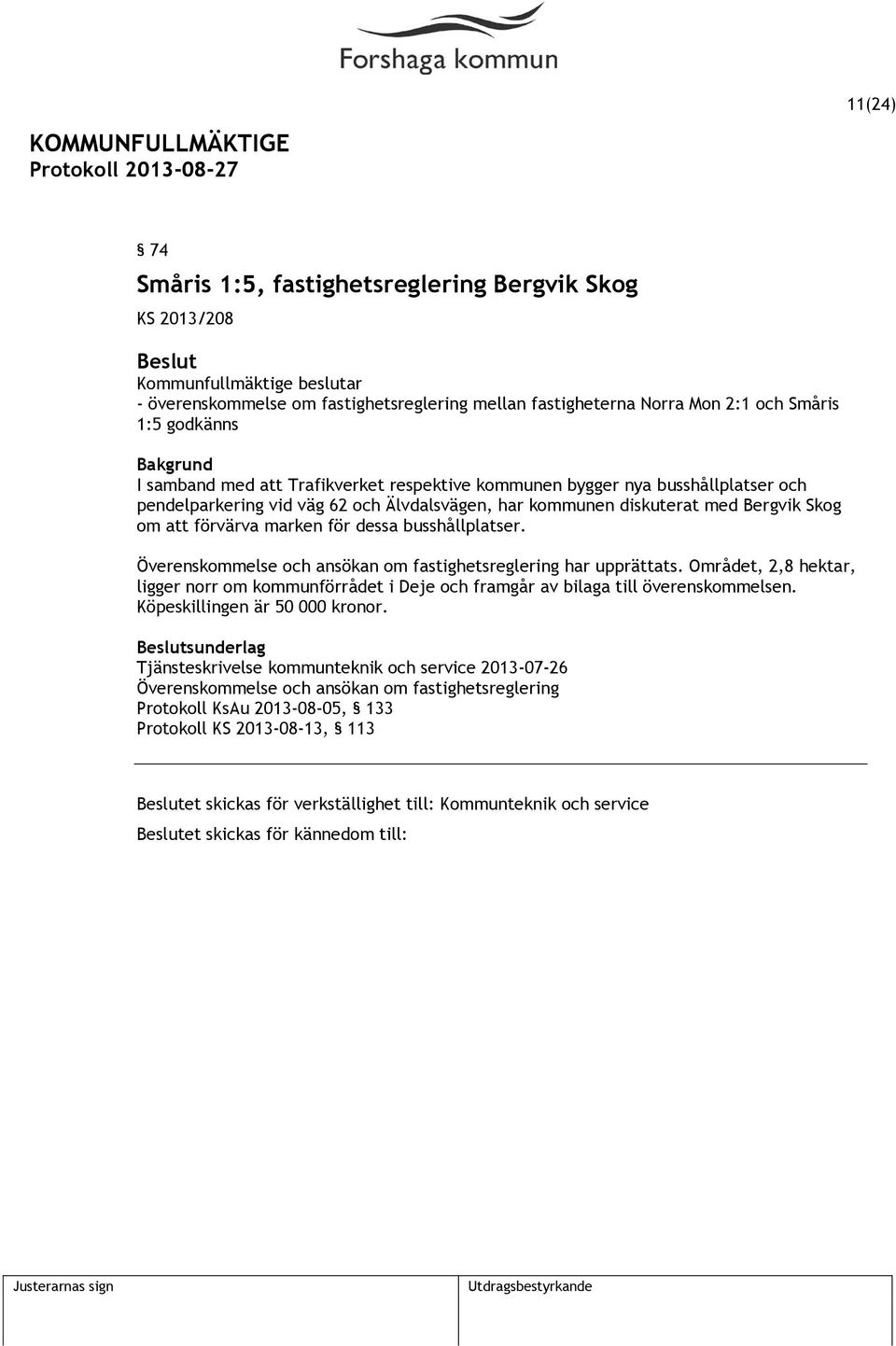 Överenskommelse och ansökan om fastighetsreglering har upprättats. Området, 2,8 hektar, ligger norr om kommunförrådet i Deje och framgår av bilaga till överenskommelsen.