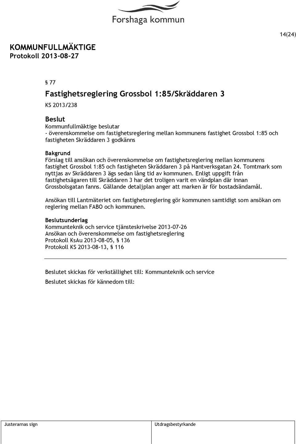 Tomtmark som nyttjas av Skräddaren 3 ägs sedan lång tid av kommunen. Enligt uppgift från fastighetsägaren till Skräddaren 3 har det troligen varit en vändplan där innan Grossbolsgatan fanns.