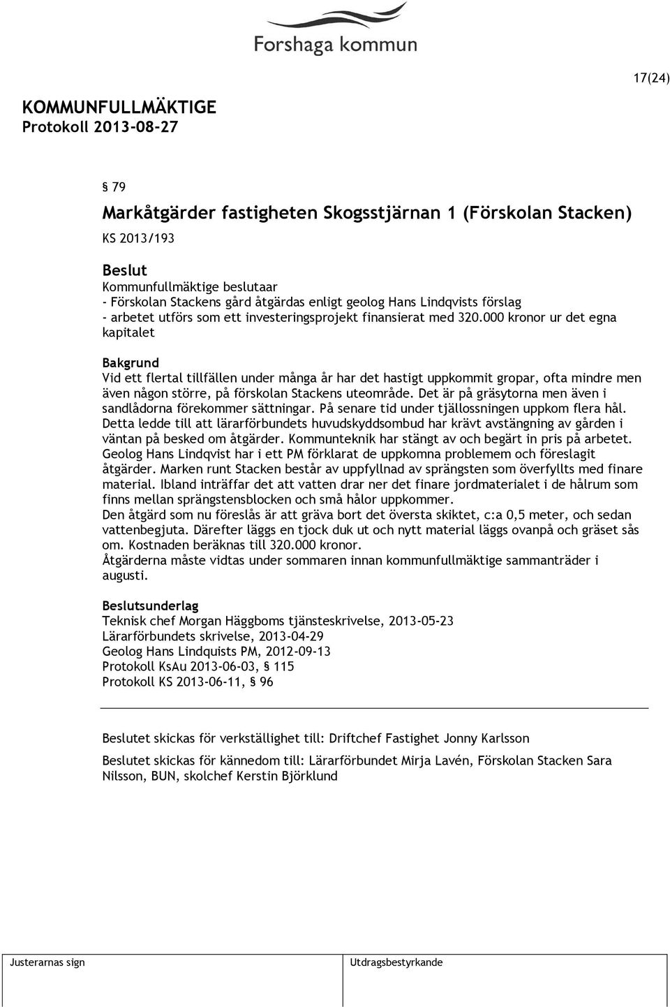 000 kronor ur det egna kapitalet Vid ett flertal tillfällen under många år har det hastigt uppkommit gropar, ofta mindre men även någon större, på förskolan Stackens uteområde.