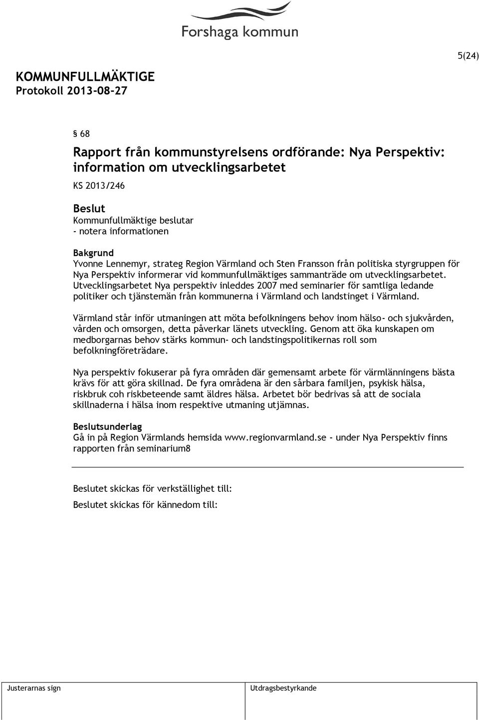 Utvecklingsarbetet Nya perspektiv inleddes 2007 med seminarier för samtliga ledande politiker och tjänstemän från kommunerna i Värmland och landstinget i Värmland.