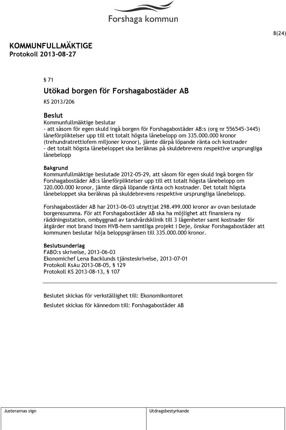 000 kronor (trehundratrettiofem miljoner kronor), jämte därpå löpande ränta och kostnader - det totalt högsta lånebeloppet ska beräknas på skuldebrevens respektive ursprungliga lånebelopp