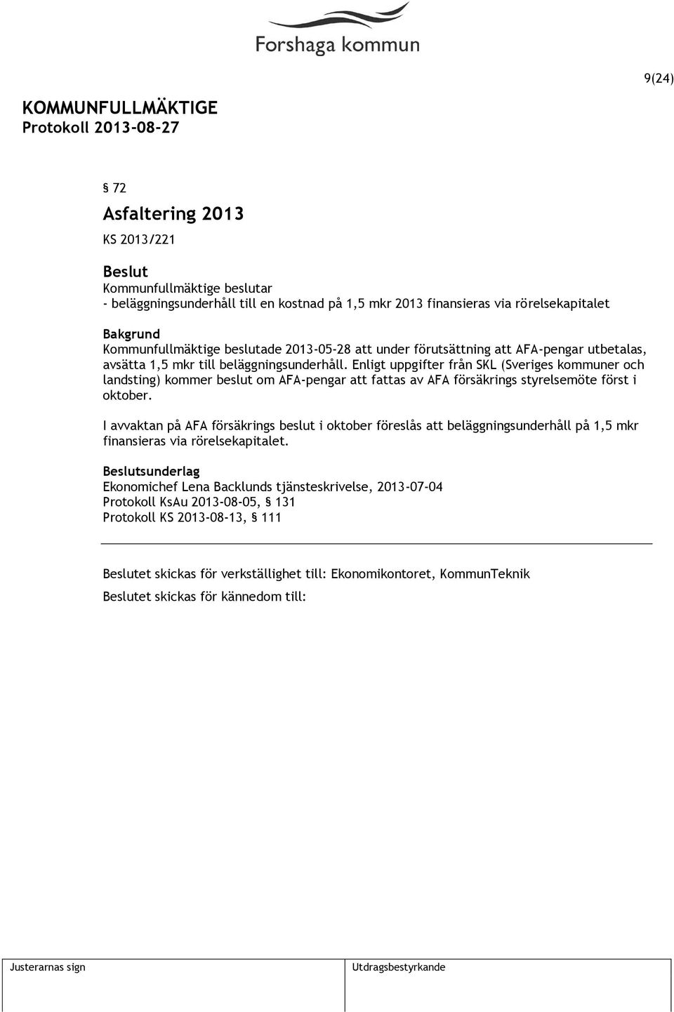 Enligt uppgifter från SKL (Sveriges kommuner och landsting) kommer beslut om AFA-pengar att fattas av AFA försäkrings styrelsemöte först i oktober.