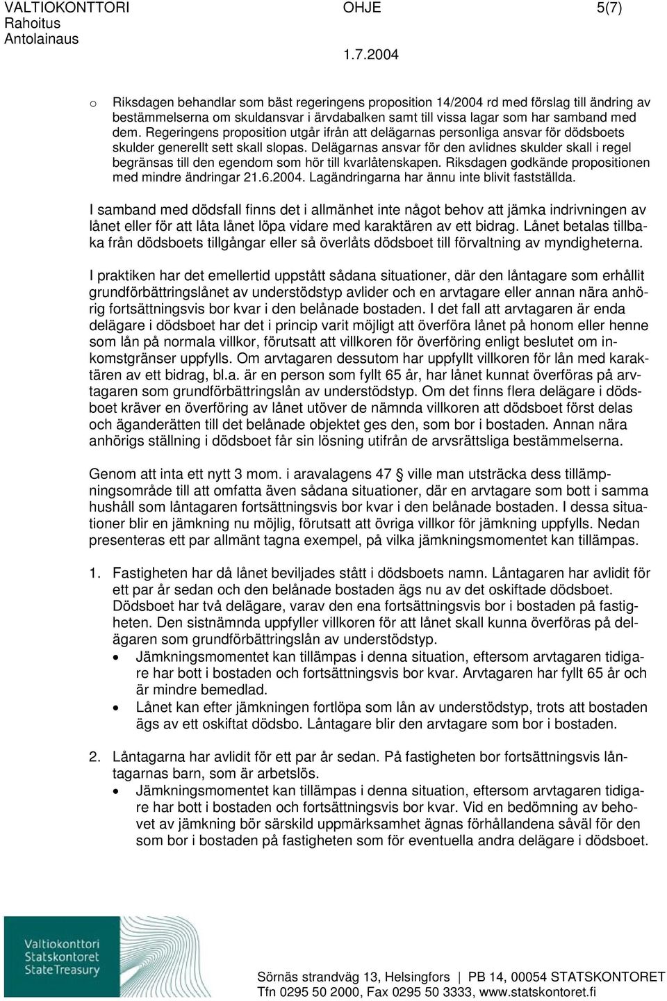 Delägarnas ansvar för den avlidnes skulder skall i regel begränsas till den egendom som hör till kvarlåtenskapen. Riksdagen godkände propositionen med mindre ändringar 21.6.2004.