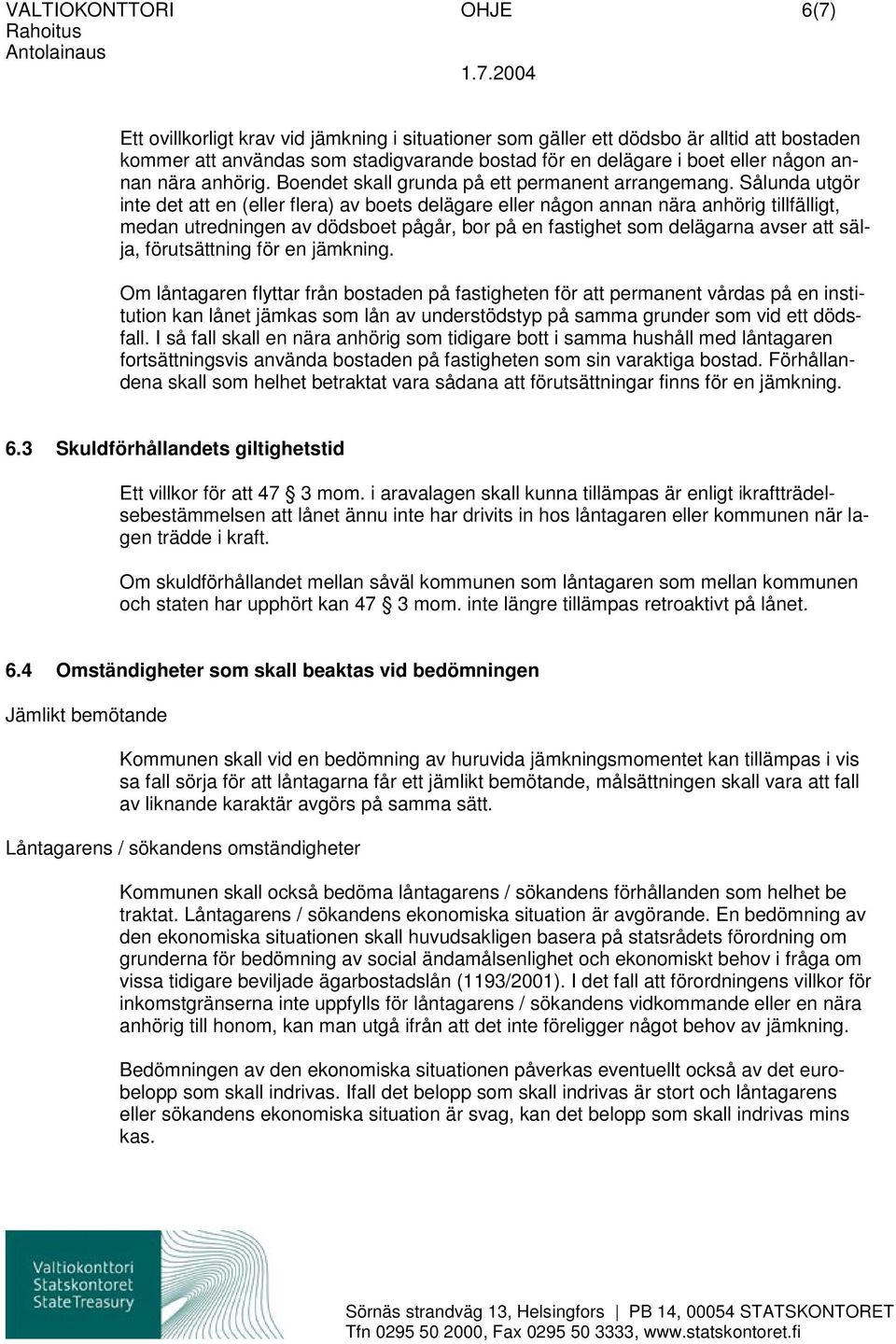 Sålunda utgör inte det att en (eller flera) av boets delägare eller någon annan nära anhörig tillfälligt, medan utredningen av dödsboet pågår, bor på en fastighet som delägarna avser att sälja,