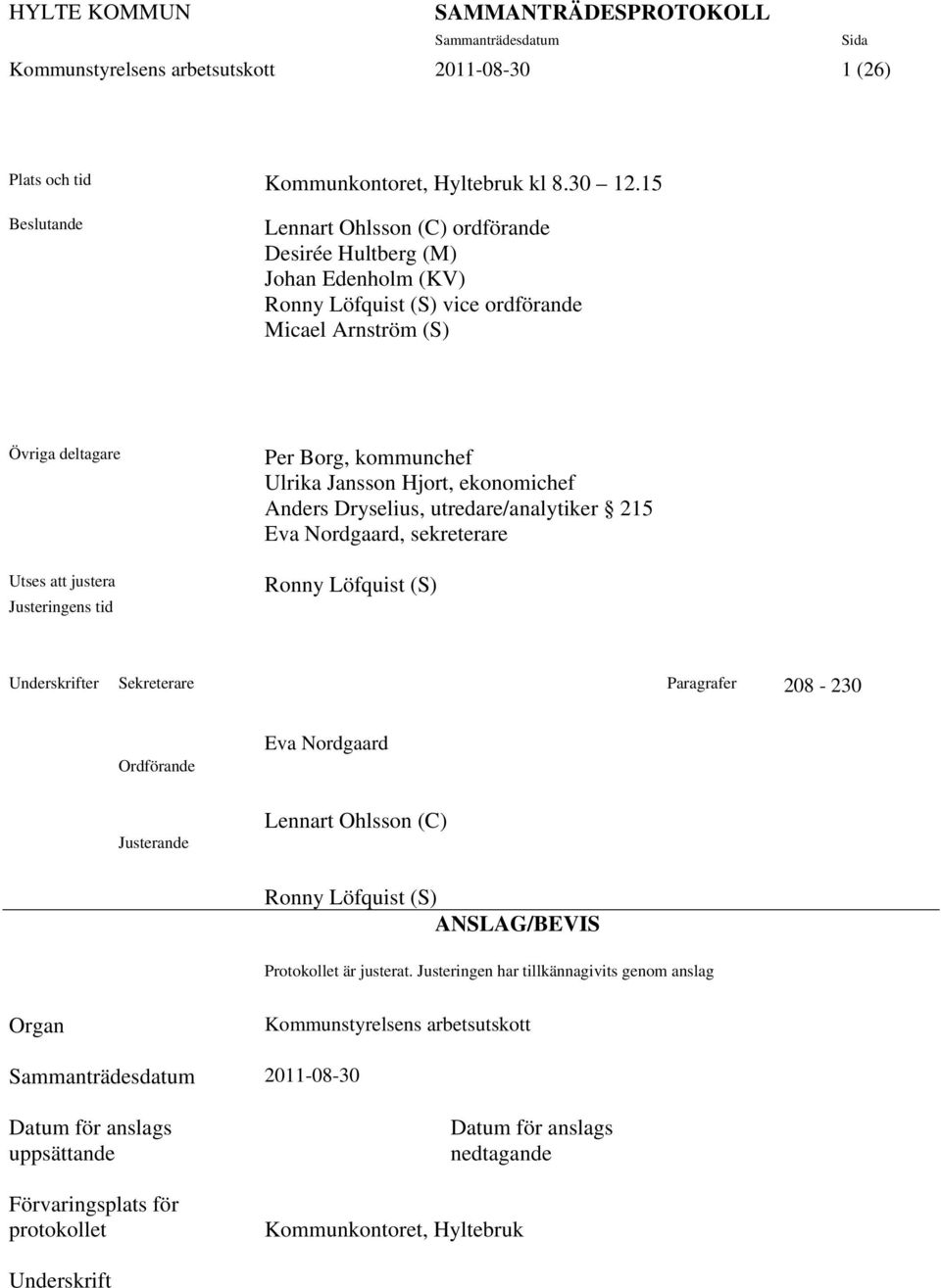 Borg, kommunchef Ulrika Jansson Hjort, ekonomichef Anders Dryselius, utredare/analytiker 215 Eva Nordgaard, sekreterare Ronny Löfquist (S) Underskrifter Sekreterare Paragrafer 208-230 Ordförande