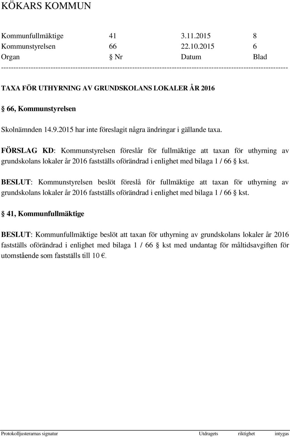 Kommunstyrelsen Skolnämnden 14.9.2015 har inte föreslagit några ändringar i gällande taxa.