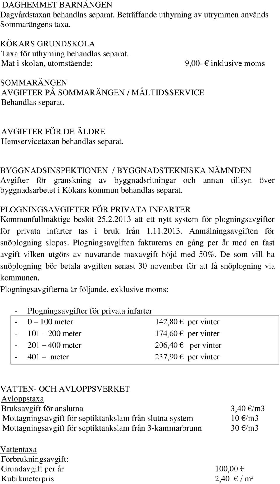 BYGGNADSINSPEKTIONEN / BYGGNADSTEKNISKA NÄMNDEN Avgifter för granskning av byggnadsritningar och annan tillsyn över byggnadsarbetet i Kökars kommun behandlas separat.