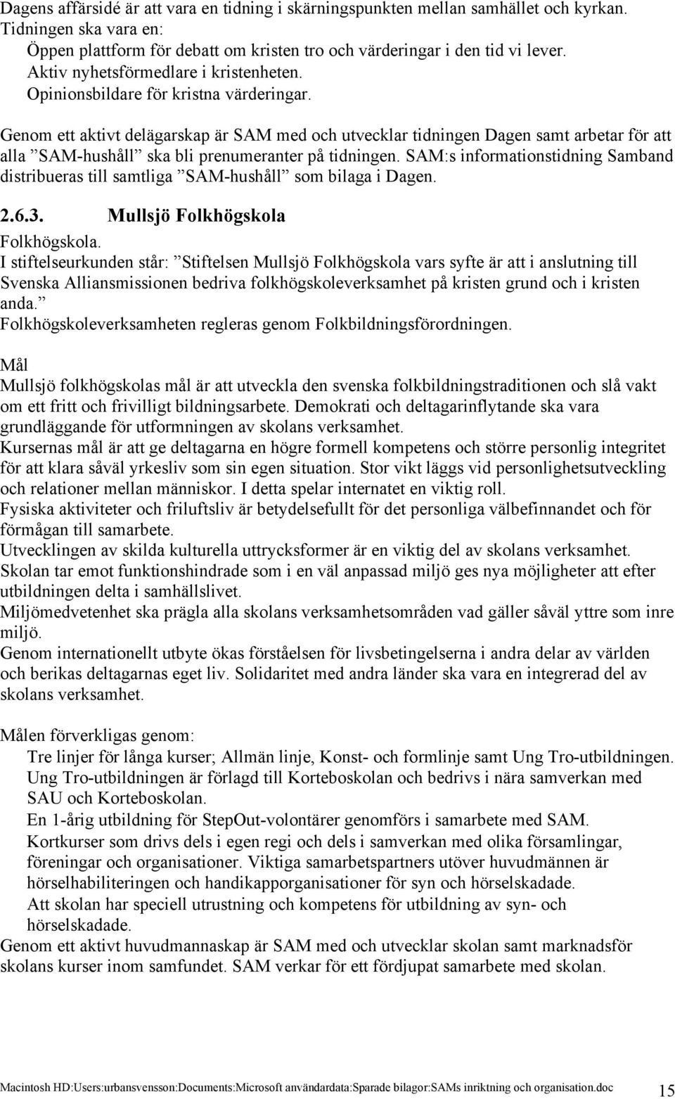 Genom ett aktivt delägarskap är SAM med och utvecklar tidningen Dagen samt arbetar för att alla SAM-hushåll ska bli prenumeranter på tidningen.