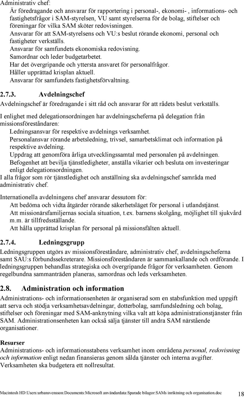 Samordnar och leder budgetarbetet. Har det övergripande och yttersta ansvaret för personalfrågor. Håller upprättad krisplan aktuell. Ansvarar för samfundets fastighetsförvaltning. 2.7.3.