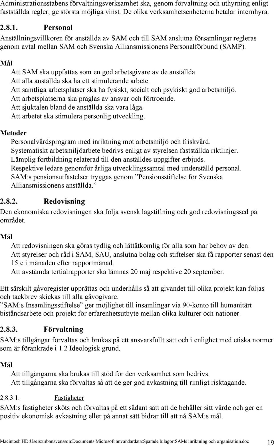 Mål Att SAM ska uppfattas som en god arbetsgivare av de anställda. Att alla anställda ska ha ett stimulerande arbete. Att samtliga arbetsplatser ska ha fysiskt, socialt och psykiskt god arbetsmiljö.