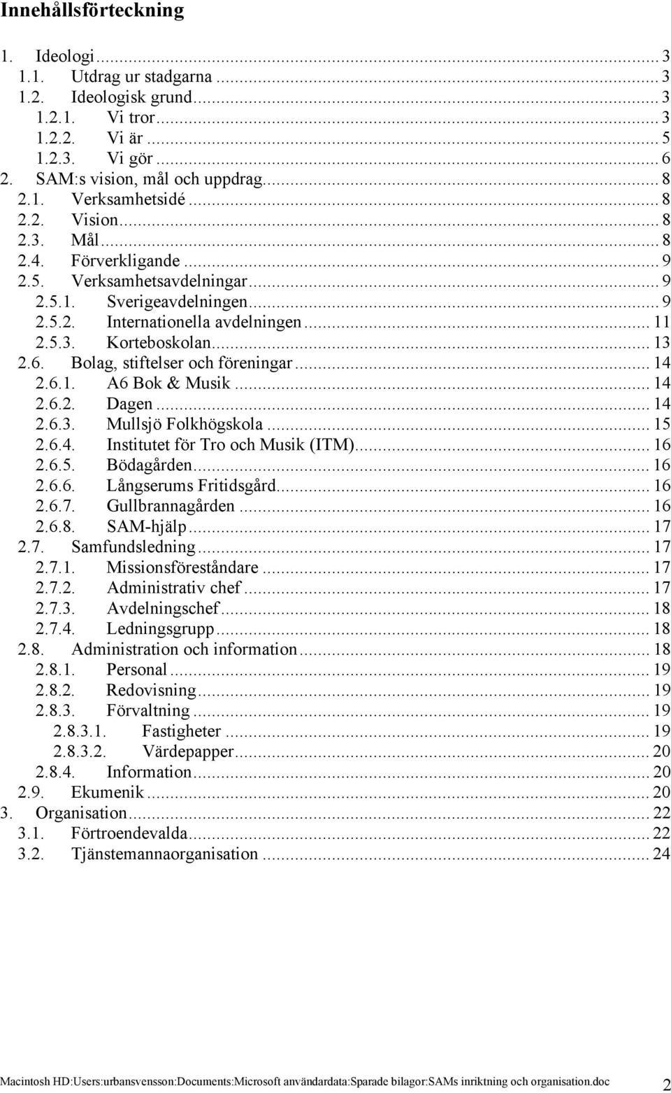 Bolag, stiftelser och föreningar... 14 2.6.1. A6 Bok & Musik... 14 2.6.2. Dagen... 14 2.6.3. Mullsjö Folkhögskola... 15 2.6.4. Institutet för Tro och Musik (ITM)... 16 2.6.5. Bödagården... 16 2.6.6. Långserums Fritidsgård.