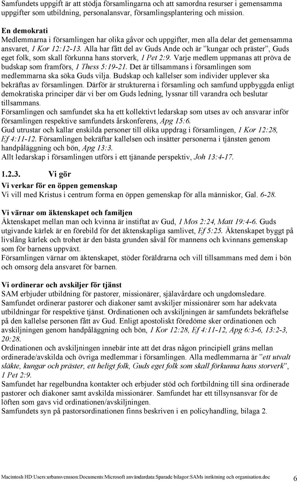 Alla har fått del av Guds Ande och är kungar och präster, Guds eget folk, som skall förkunna hans storverk, 1 Pet 2:9. Varje medlem uppmanas att pröva de budskap som framförs, 1 Thess 5:19-21.