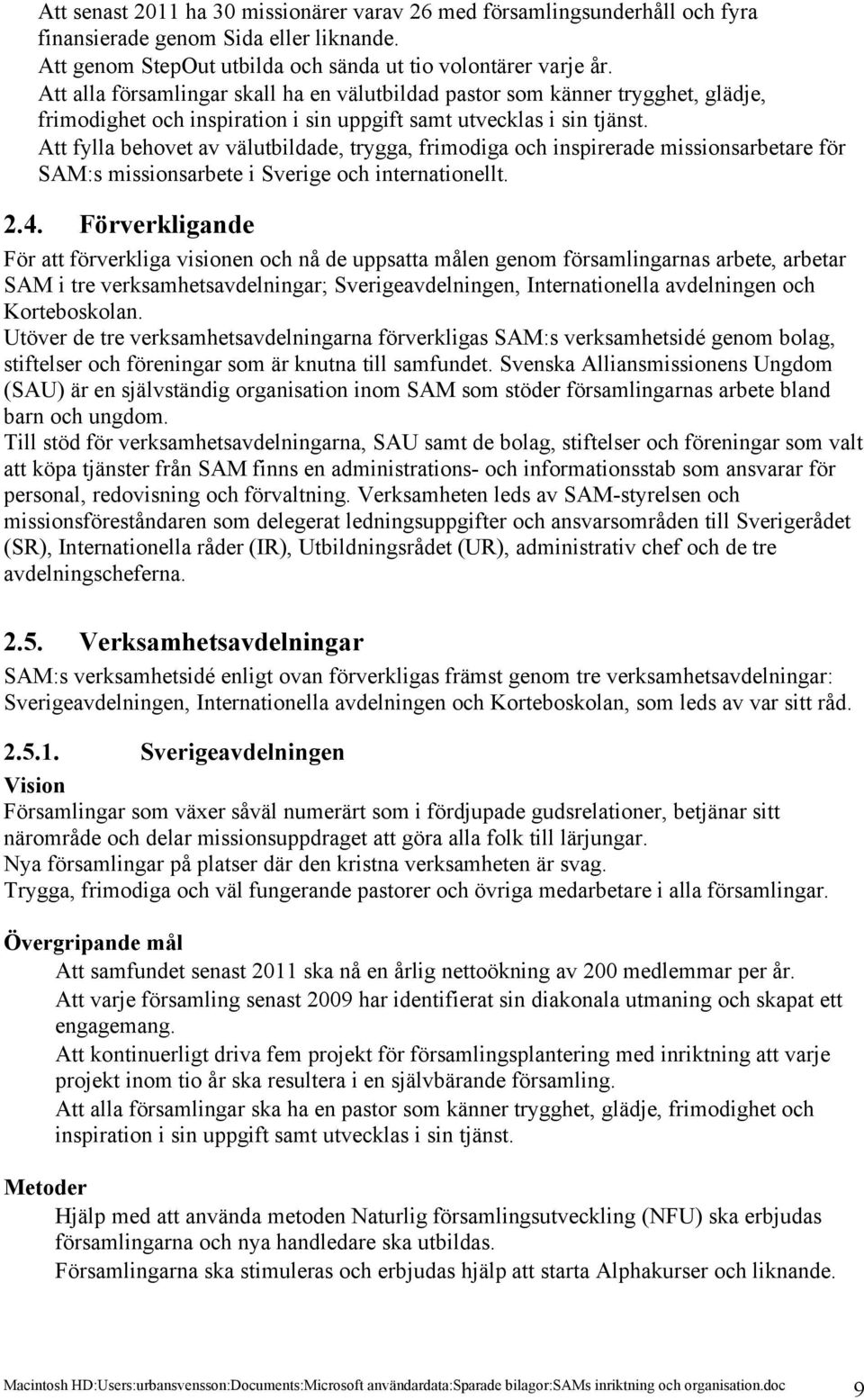 Att fylla behovet av välutbildade, trygga, frimodiga och inspirerade missionsarbetare för SAM:s missionsarbete i Sverige och internationellt. 2.4.