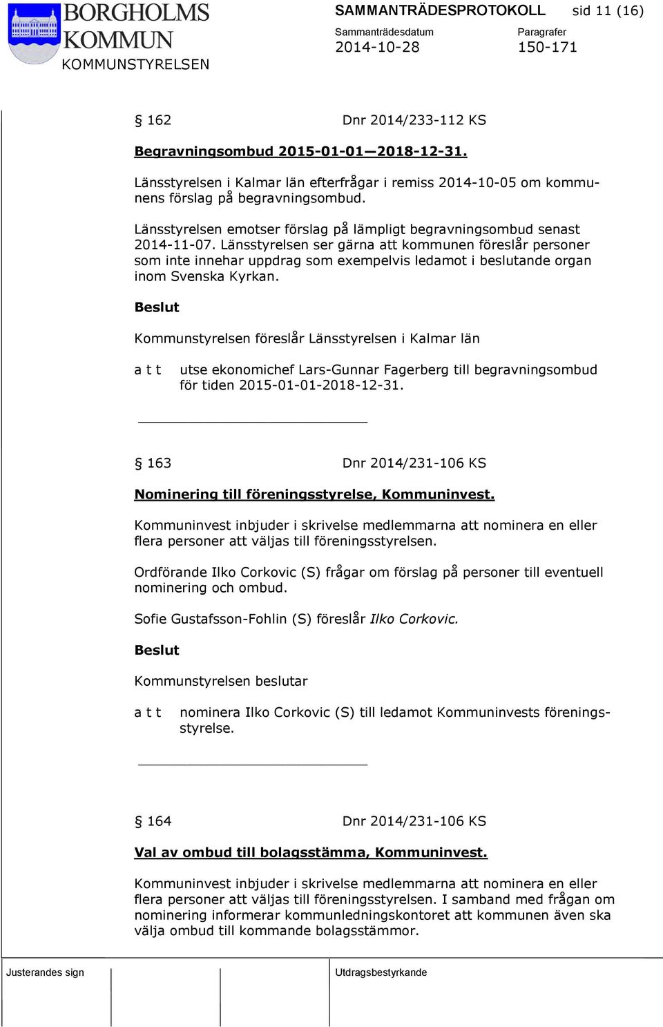 Länsstyrelsen ser gärna att kommunen föreslår personer som inte innehar uppdrag som exempelvis ledamot i beslutande organ inom Svenska Kyrkan.