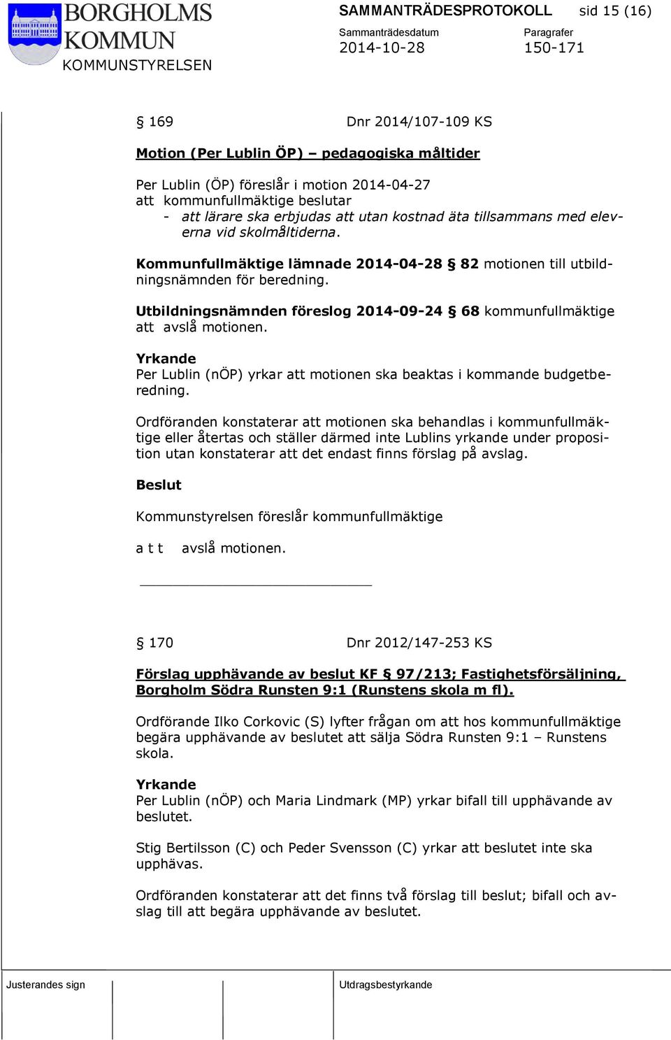 Utbildningsnämnden föreslog 2014-09-24 68 kommunfullmäktige att avslå motionen. Yrkande Per Lublin (nöp) yrkar att motionen ska beaktas i kommande budgetberedning.