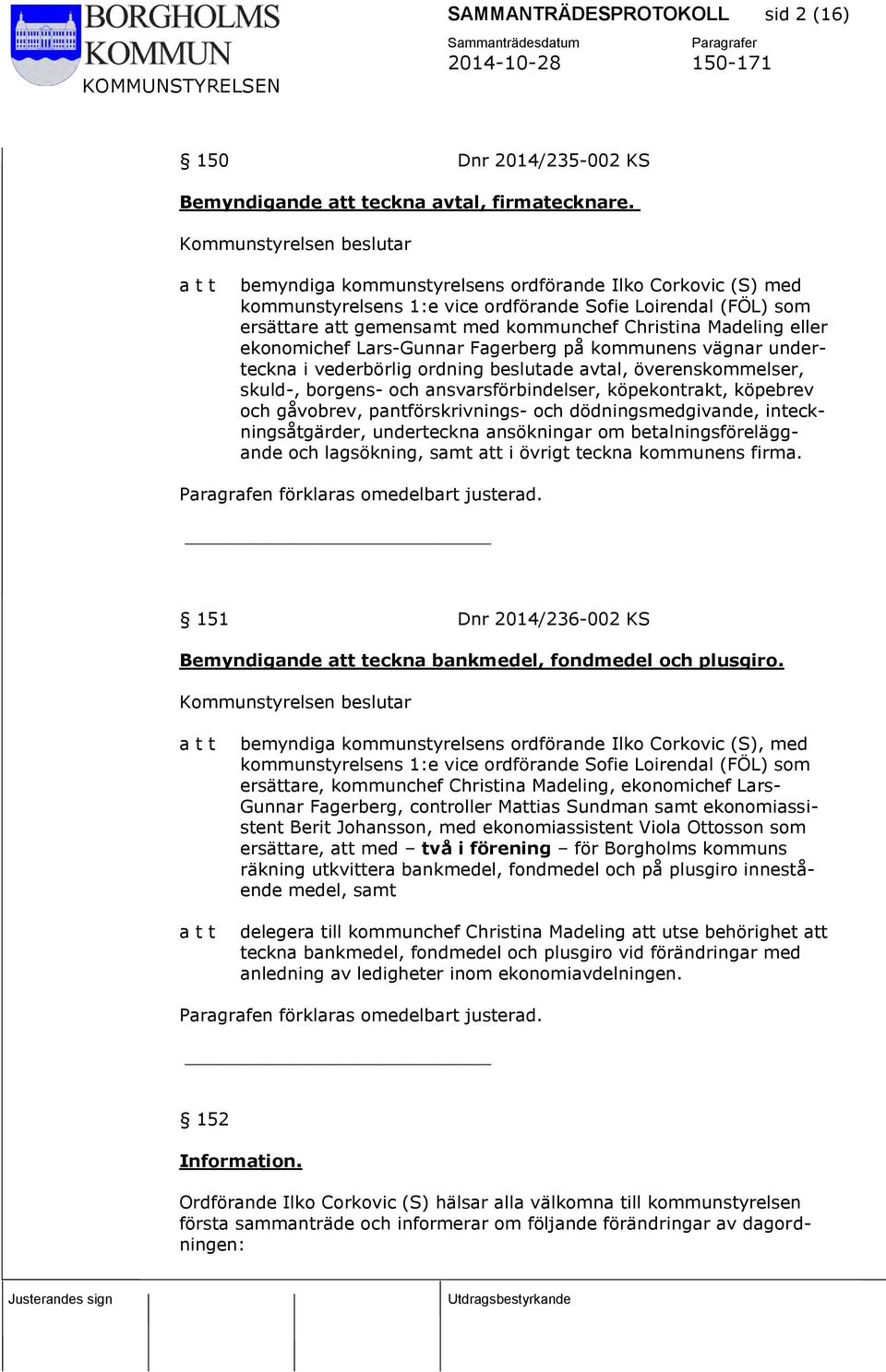 Madeling eller ekonomichef Lars-Gunnar Fagerberg på kommunens vägnar underteckna i vederbörlig ordning beslutade avtal, överenskommelser, skuld-, borgens- och ansvarsförbindelser, köpekontrakt,