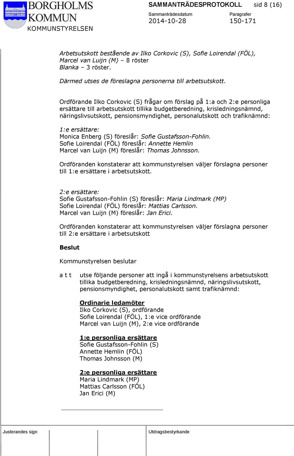 Ordförande Ilko Corkovic (S) frågar om förslag på 1:a och 2:e personliga ersättare till arbetsutskott tillika budgetberedning, krisledningsnämnd, näringslivsutskott, pensionsmyndighet,