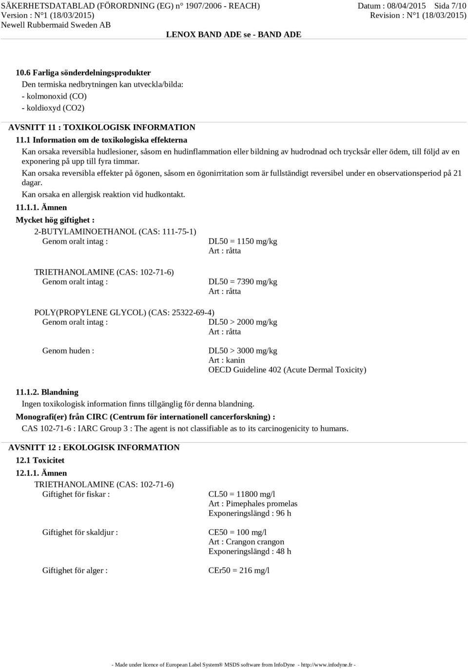 1 Information om de toxikologiska effekterna Kan orsaka reversibla hudlesioner, såsom en hudinflammation eller bildning av hudrodnad och trycksår eller ödem, till följd av en exponering på upp till