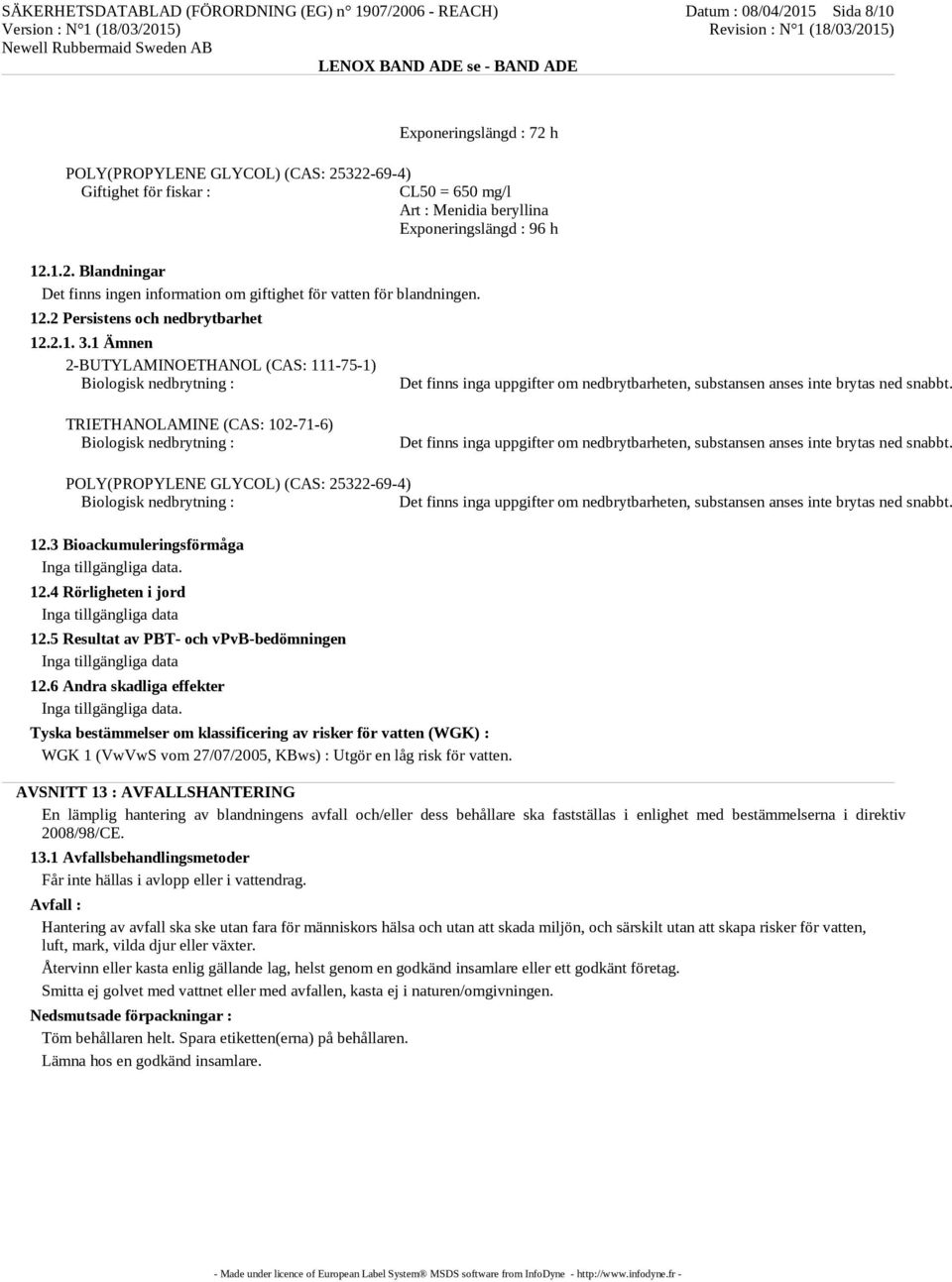 1 Ämnen 2-BUTYLAMINOETHANOL (CAS: 111-75-1) Biologisk nedbrytning : Det finns inga uppgifter om nedbrytbarheten, substansen anses inte brytas ned snabbt.