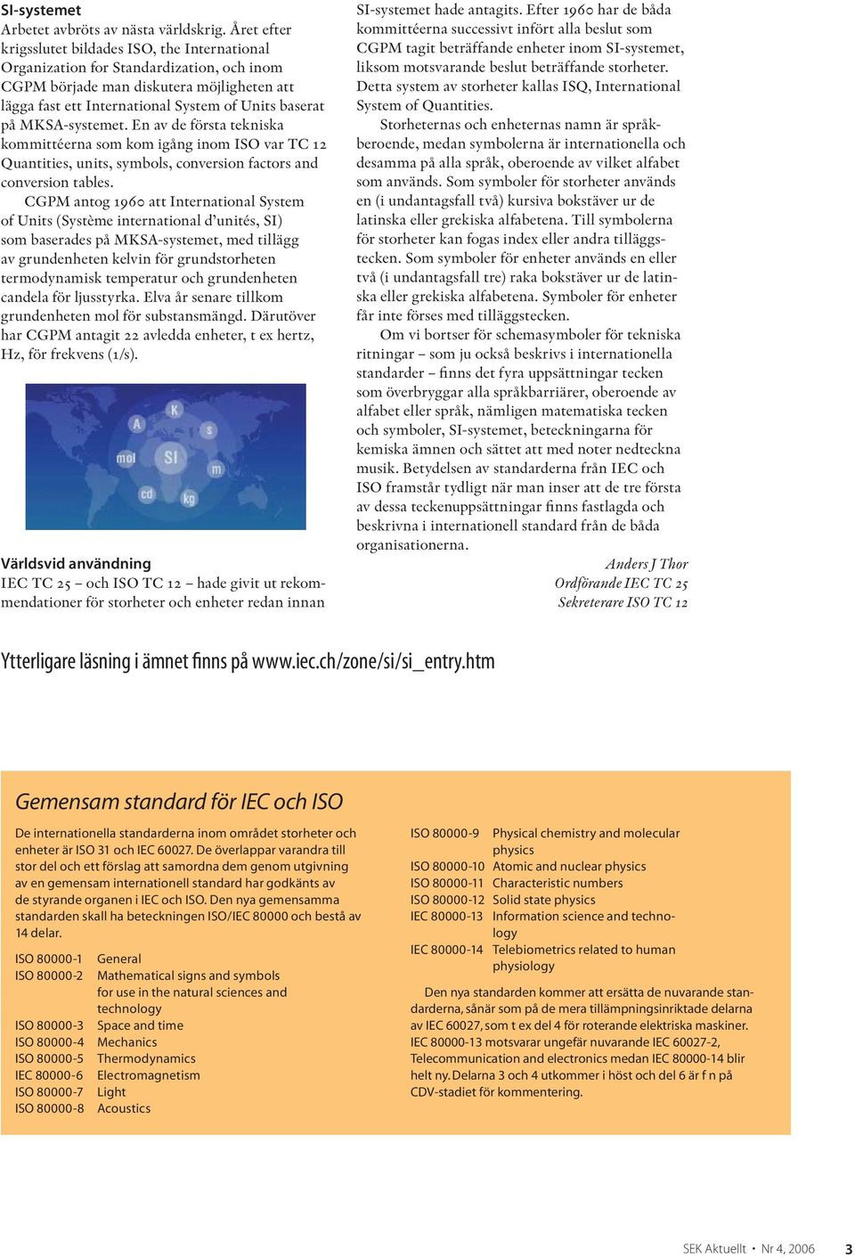 MKSA-systemet. En av de första tekniska kommittéerna som kom igång inom ISO var TC 12 Quantities, units, symbols, conversion factors and conversion tables.