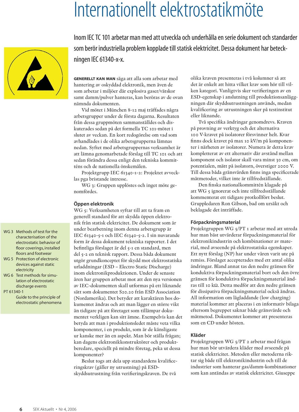 WG 3 Methods of test for the characterisation of the electrostatic behavior of floor coverings, installed floors and footwear WG 5 Protection of electronic devices against static electricity WG 6