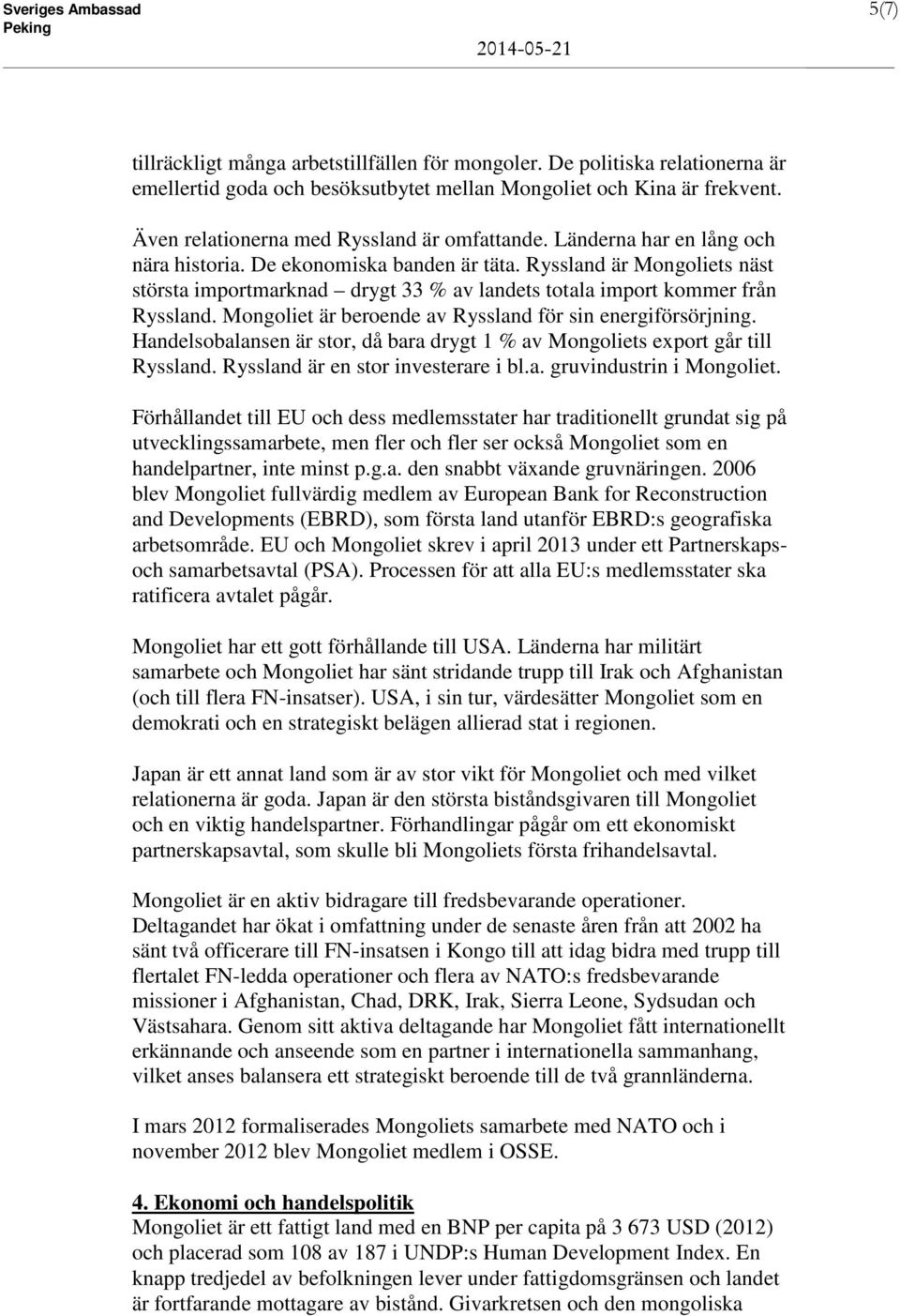 Ryssland är Mongoliets näst största importmarknad drygt 33 % av landets totala import kommer från Ryssland. Mongoliet är beroende av Ryssland för sin energiförsörjning.