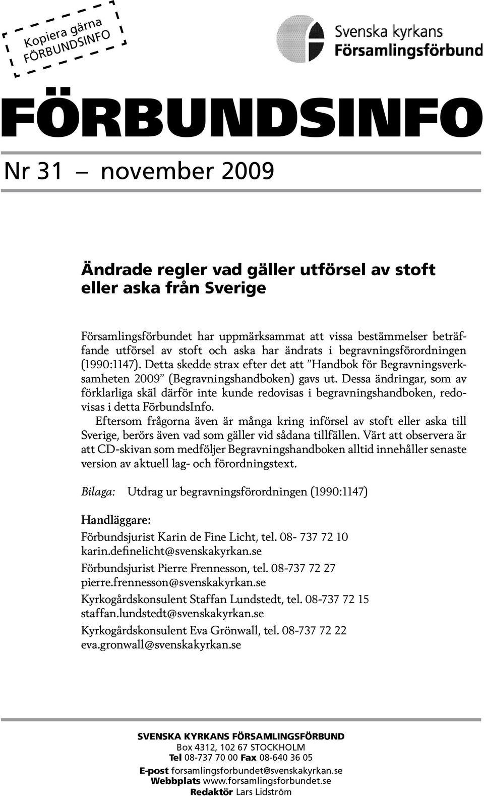 Dessa ändringar, som av förklarliga skäl därför inte kunde redovisas i begravningshandboken, redovisas i detta FörbundsInfo.