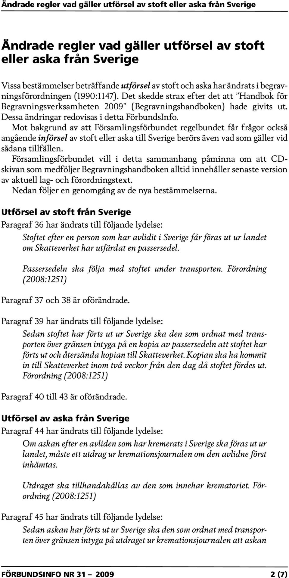 Mot bakgrund av att Församlingsförbundet regelbundet får frågor också angående införsel av stoft eller aska till Sverige berörs även vad som gäller vid sådana tillfällen.