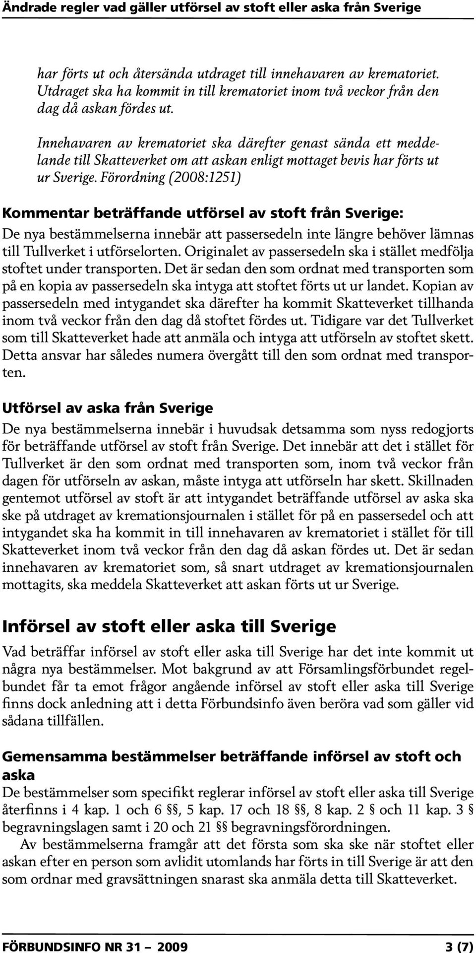 Förordning (2008:1251) Kommentar beträffande utförsel av stoft från Sverige: De nya bestämmelserna innebär att passersedeln inte längre behöver lämnas till Tullverket i utförselorten.