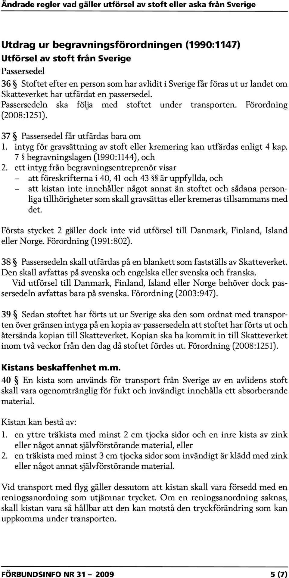 intyg för gravsättning av stoft eller kremering kan utfärdas enligt 4 kap. 7 begravningslagen (1990:1144), och 2.