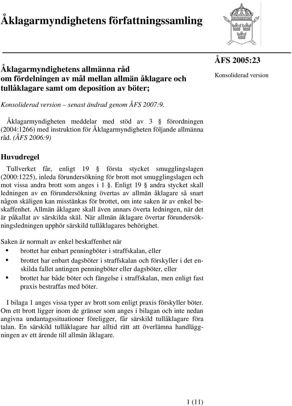 (ÅFS 2006:9) Huvudregel Tullverket får, enligt 19 första stycket smugglingslagen (2000:1225), inleda förundersökning för brott mot smugglingslagen och mot vissa andra brott som anges i 1.