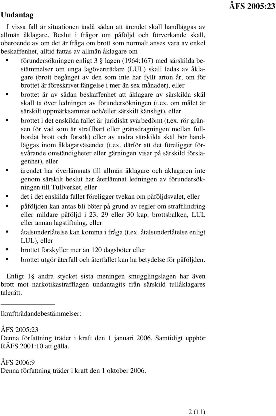 lagen (1964:167) med särskilda bestämmelser om unga lagöverträdare (LUL) skall ledas av åklagare (brott begånget av den som inte har fyllt arton år, om för brottet är föreskrivet fängelse i mer än