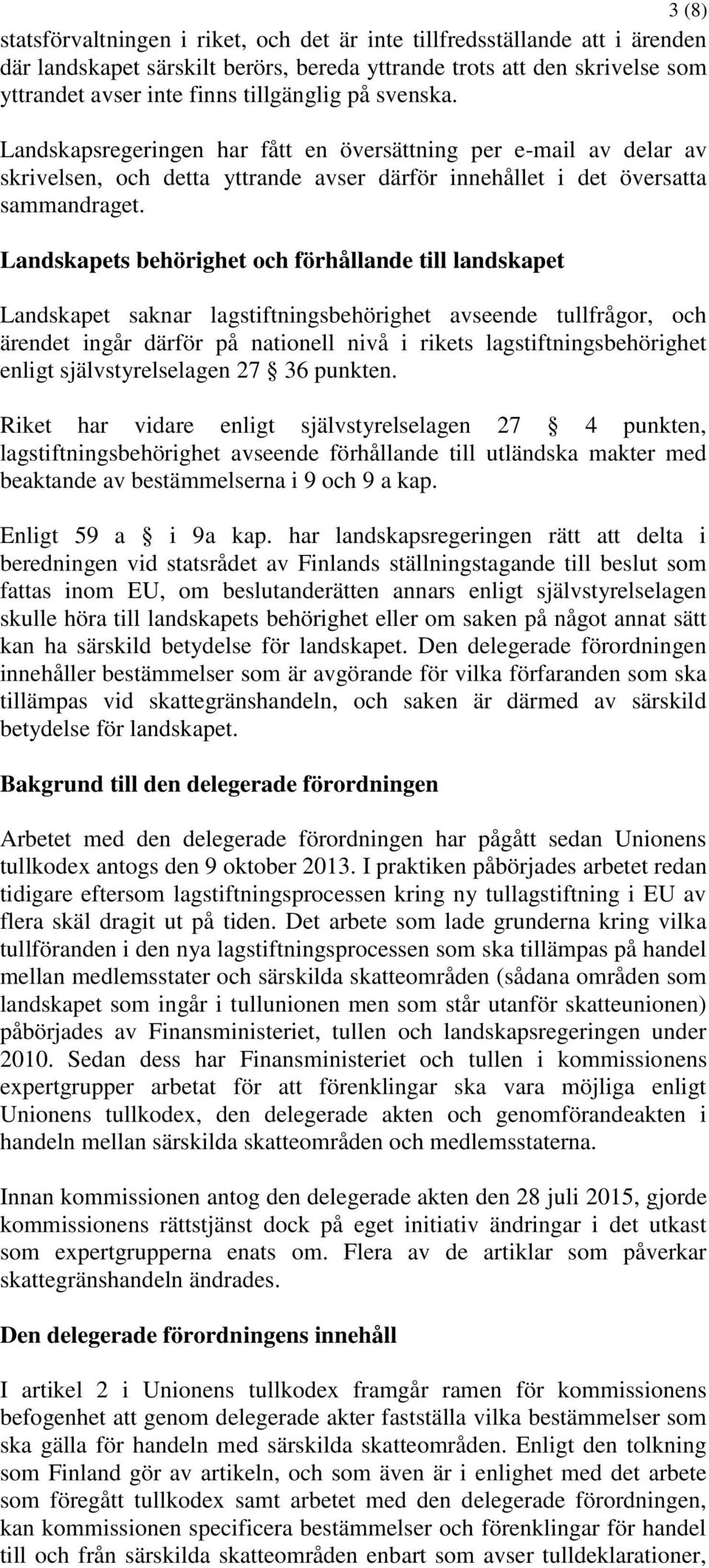 Landskapets behörighet och förhållande till landskapet Landskapet saknar lagstiftningsbehörighet avseende tullfrågor, och ärendet ingår därför på nationell nivå i rikets lagstiftningsbehörighet