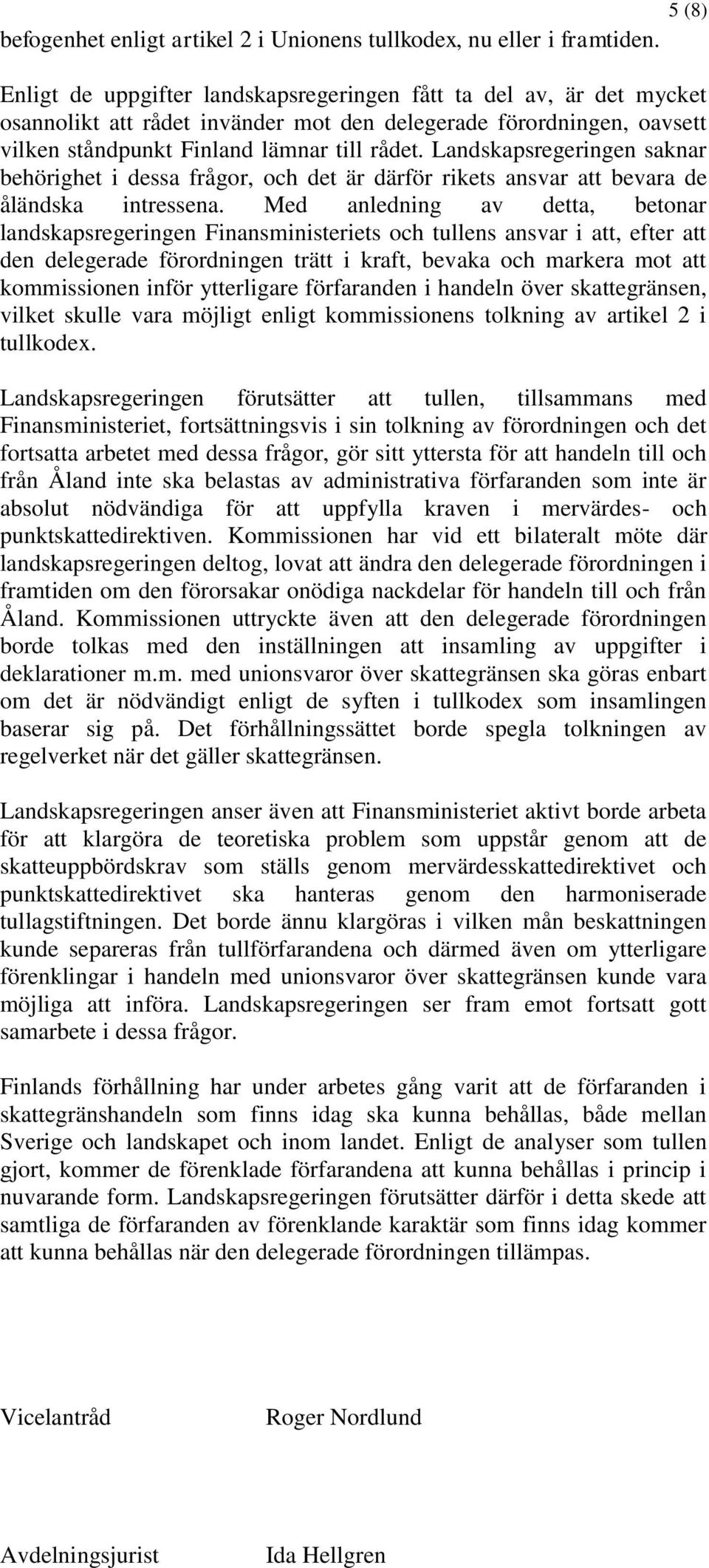 Landskapsregeringen saknar behörighet i dessa frågor, och det är därför rikets ansvar att bevara de åländska intressena.