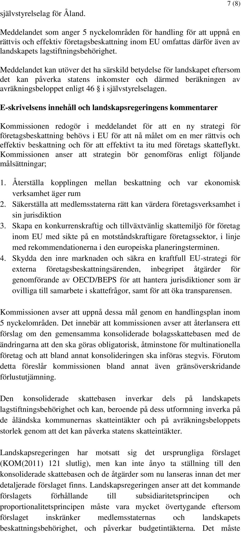 Meddelandet kan utöver det ha särskild betydelse för landskapet eftersom det kan påverka statens inkomster och därmed beräkningen av avräkningsbeloppet enligt 46 i självstyrelselagen.