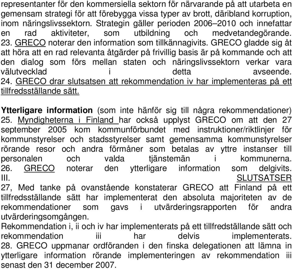 GRECO gladde sig åt att höra att en rad relevanta åtgärder på frivillig basis är på kommande och att den dialog som förs mellan staten och näringslivssektorn verkar vara välutvecklad i detta avseende.