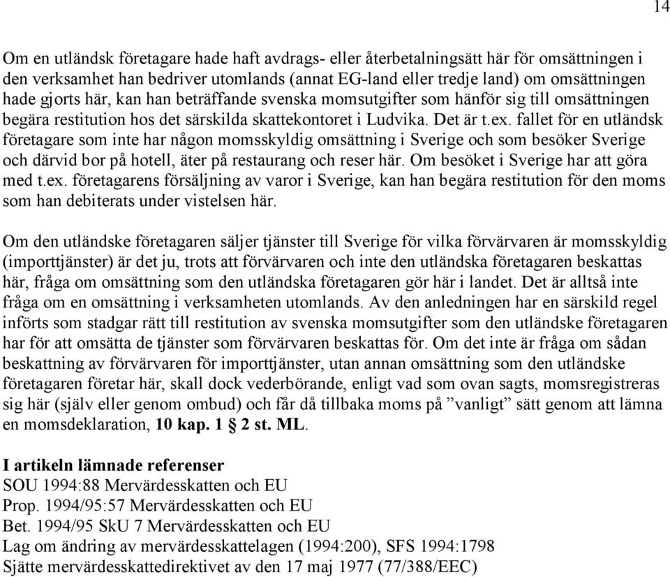 fallet för en utländsk företagare som inte har någon momsskyldig omsättning i Sverige och som besöker Sverige och därvid bor på hotell, äter på restaurang och reser här.