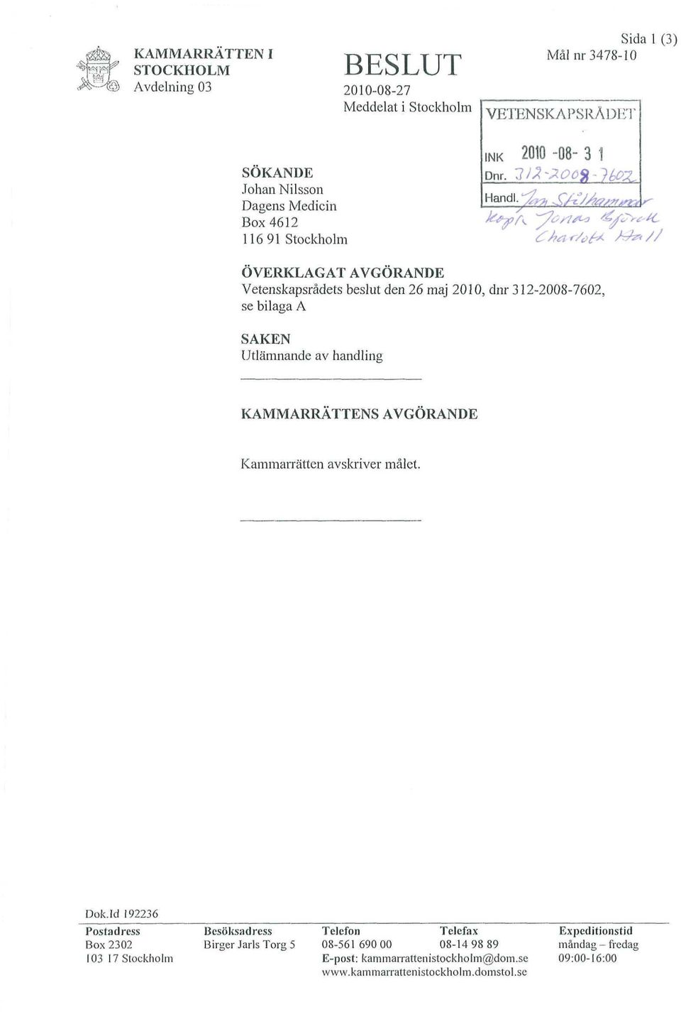 1J3~20öfl-}é>P^ Handl %% StäAa/Xéftb- ÖVERKLAGAT AVGÖRANDE Vetenskapsrådets beslut den 26 maj 2010, dnr 312-2008-7602, se bilaga A SAKEN Utlämnande av handling