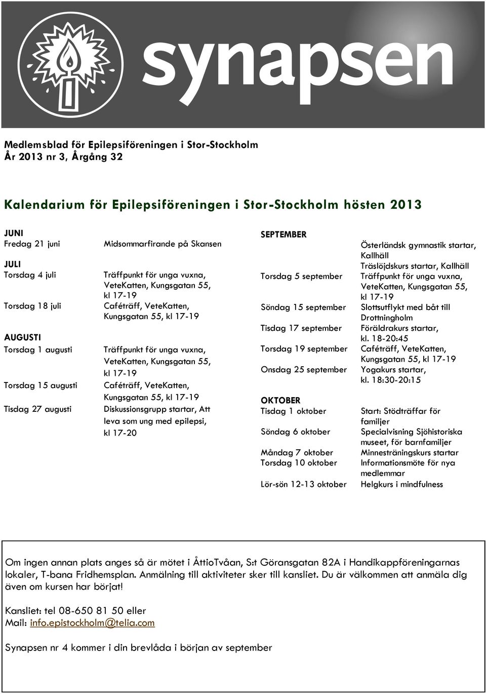 17-19 Träffpunkt för unga vuxna, VeteKatten, Kungsgatan 55, kl 17-19 Caféträff, VeteKatten, Kungsgatan 55, kl 17-19 Diskussionsgrupp startar, Att leva som ung med epilepsi, kl 17-20 SEPTEMBER Torsdag