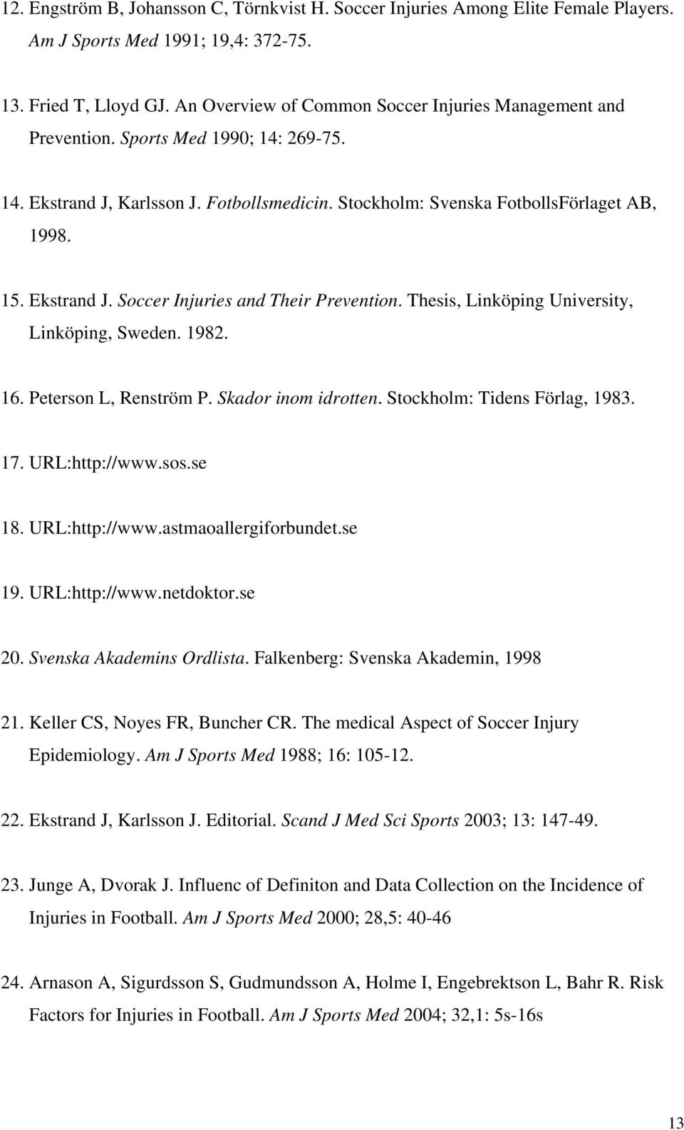 Thesis, Linköping University, Linköping, Sweden. 1982. 16. Peterson L, Renström P. Skador inom idrotten. Stockholm: Tidens Förlag, 1983. 17. URL:http://www.sos.se 18. URL:http://www.astmaoallergiforbundet.