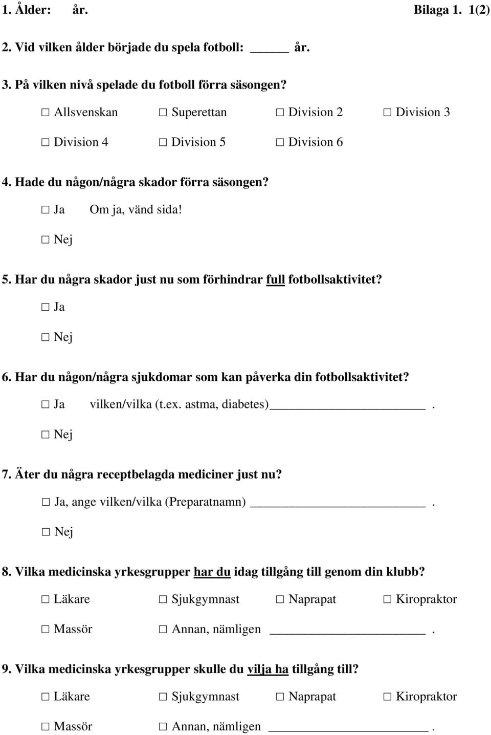 Har du några skador just nu som förhindrar full fotbollsaktivitet? Ja Nej 6. Har du någon/några sjukdomar som kan påverka din fotbollsaktivitet? Ja vilken/vilka (t.ex. astma, diabetes). Nej 7.