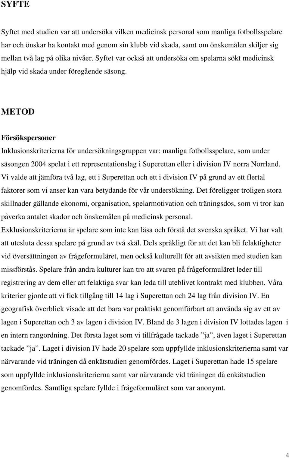 METOD Försökspersoner Inklusionskriterierna för undersökningsgruppen var: manliga fotbollsspelare, som under säsongen 2004 spelat i ett representationslag i Superettan eller i division IV norra