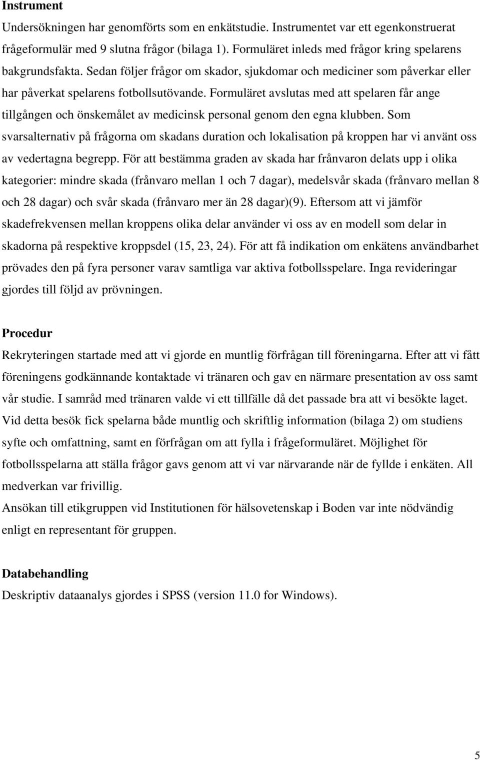 Formuläret avslutas med att spelaren får ange tillgången och önskemålet av medicinsk personal genom den egna klubben.