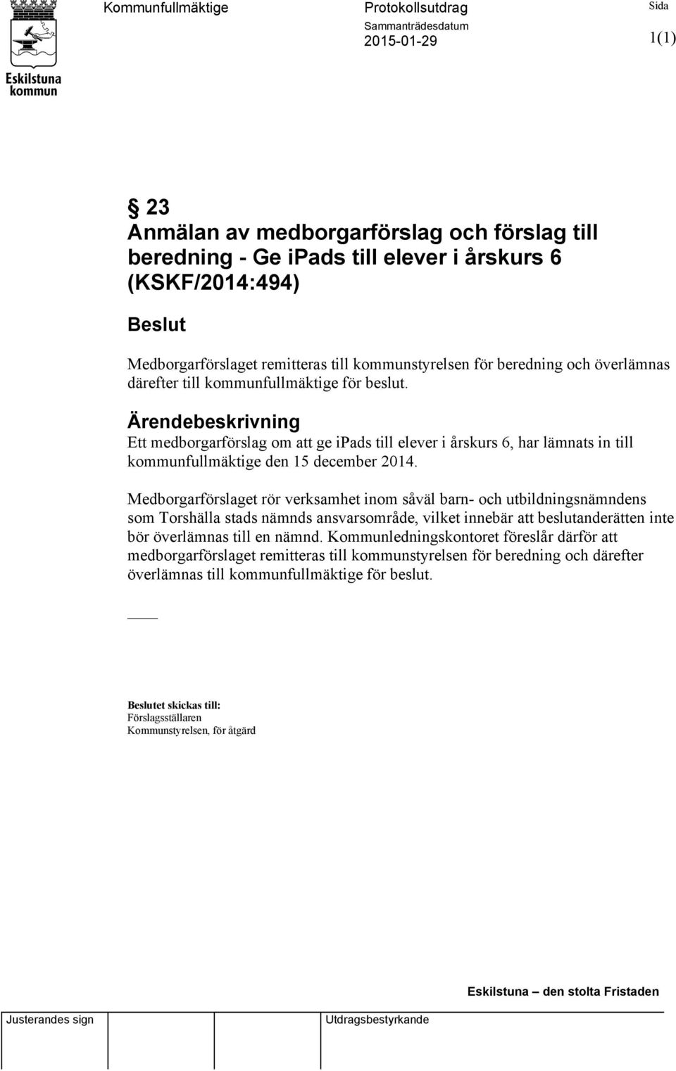 Ärendebeskrivning Ett medborgarförslag om att ge ipads till elever i årskurs 6, har lämnats in till kommunfullmäktige den 15 december 2014.